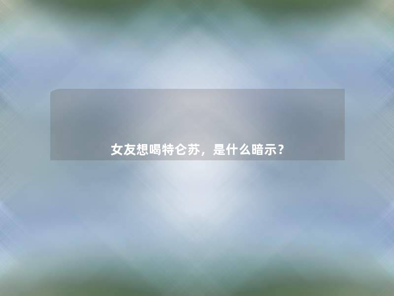 女友想喝特仑苏，是什么暗示？