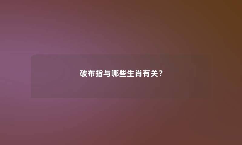 破布指与哪些生肖有关？