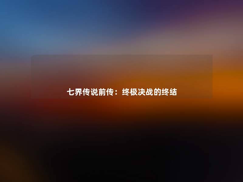 七界传说前传：终极决战的终结