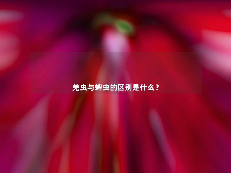 羌虫与蜱虫的区别是什么? 羌虫与蜱虫的区别是什么?