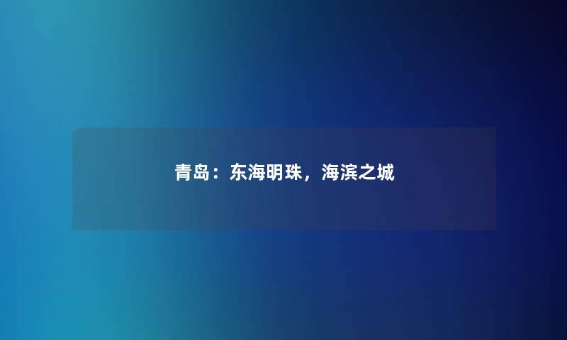 青岛:东海明珠,海滨之城 青岛:东海明珠,海滨之城