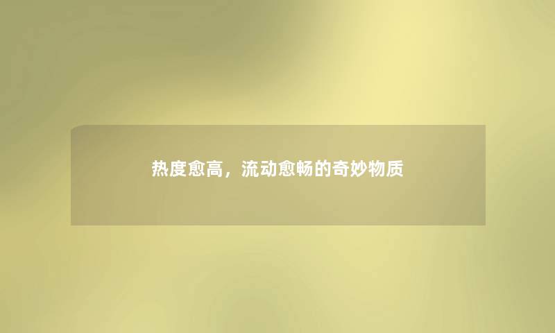 热度愈高,流动愈畅的奇妙物质 热度愈高,流动愈畅的奇妙物质