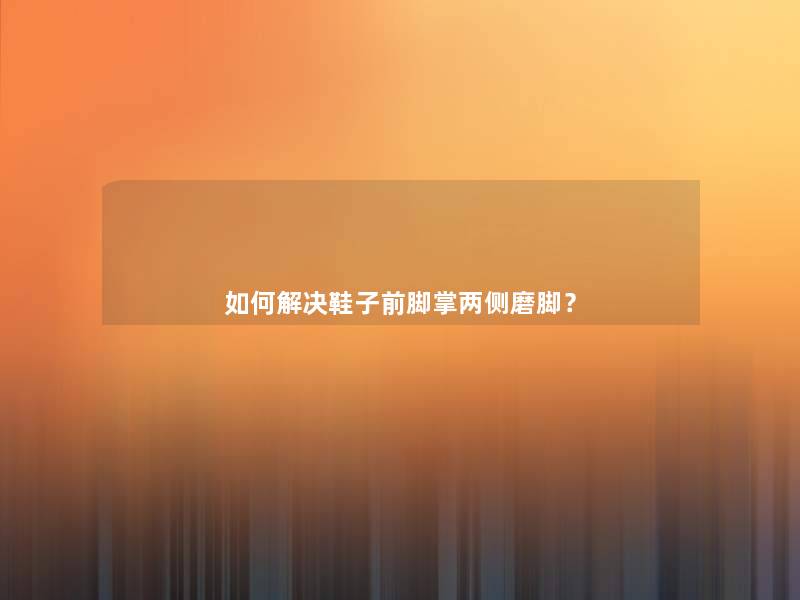 如何解决鞋子前脚掌两侧磨脚？