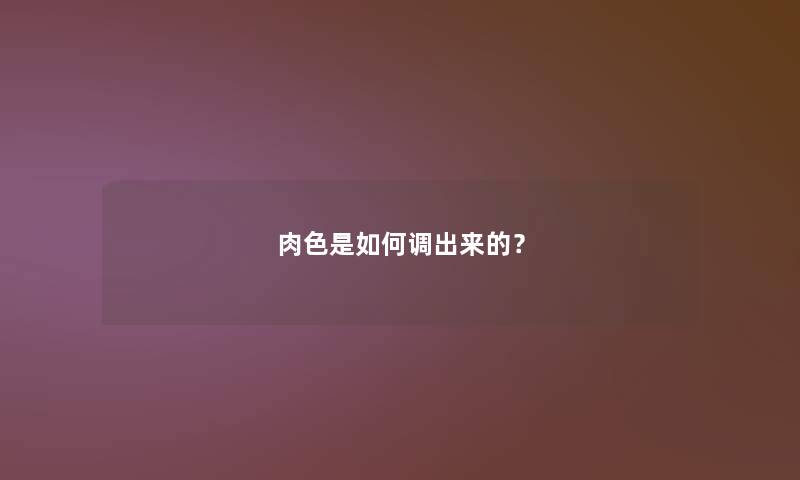 肉色是如何调出来的？