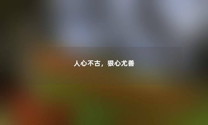 人心不古，狠心尤善