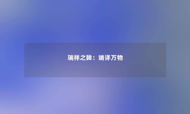 瑞祥之眸：端详万物