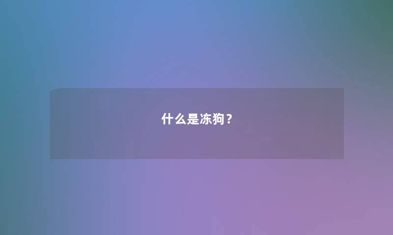 什么是冻狗? 什么是冻狗?