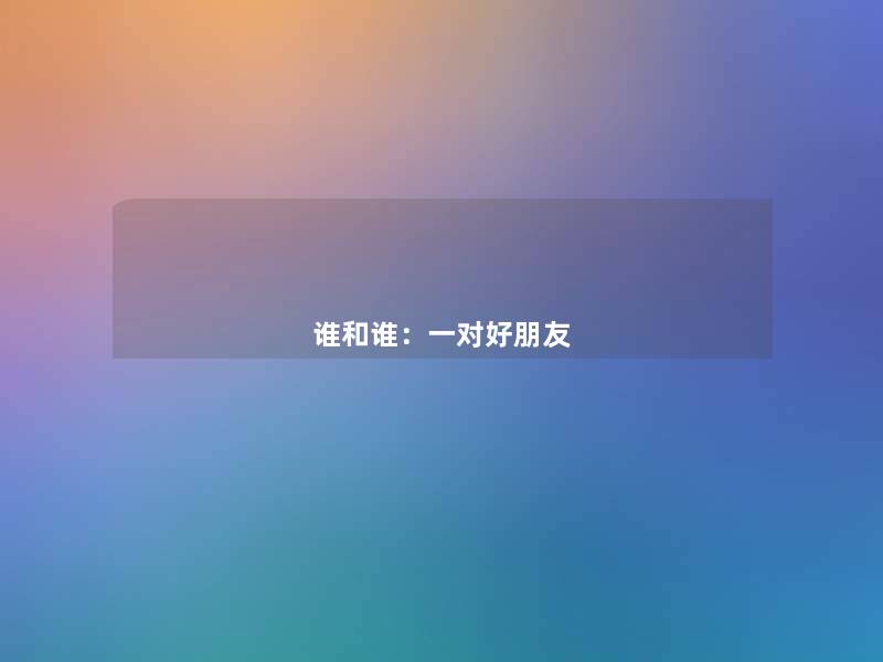 谁和谁：一对好朋友
