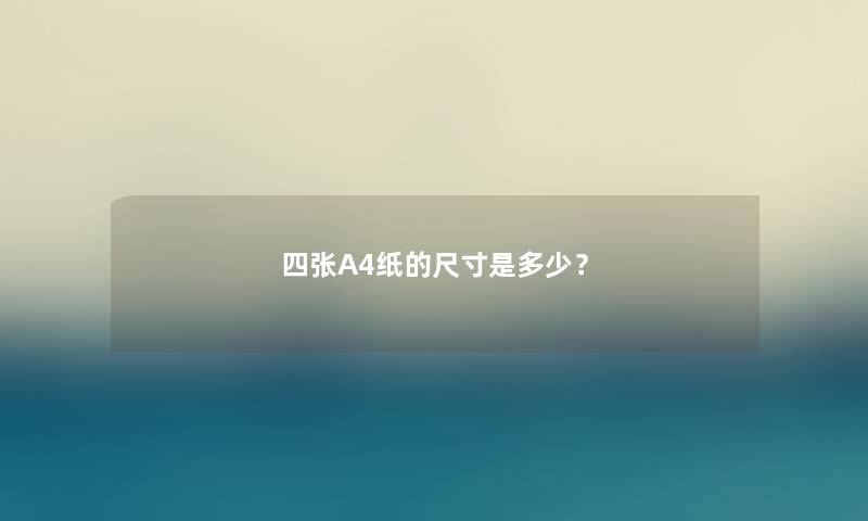 四张A4纸的尺寸是多少？
