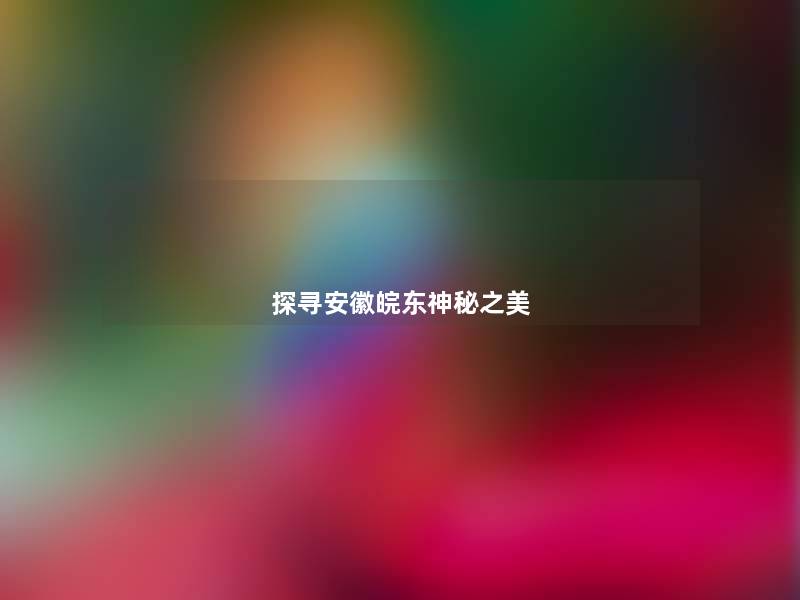 探寻安徽皖东神秘之美 探寻安徽皖东神秘之美