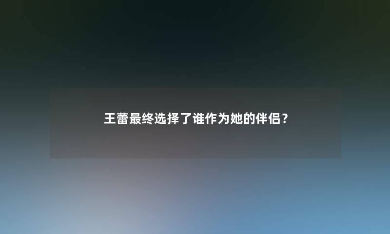 王蕾终选择了谁作为她的伴侣？