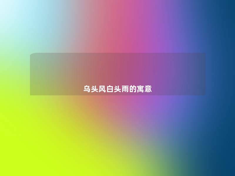 乌头风白头雨的寓意 乌头风白头雨的寓意