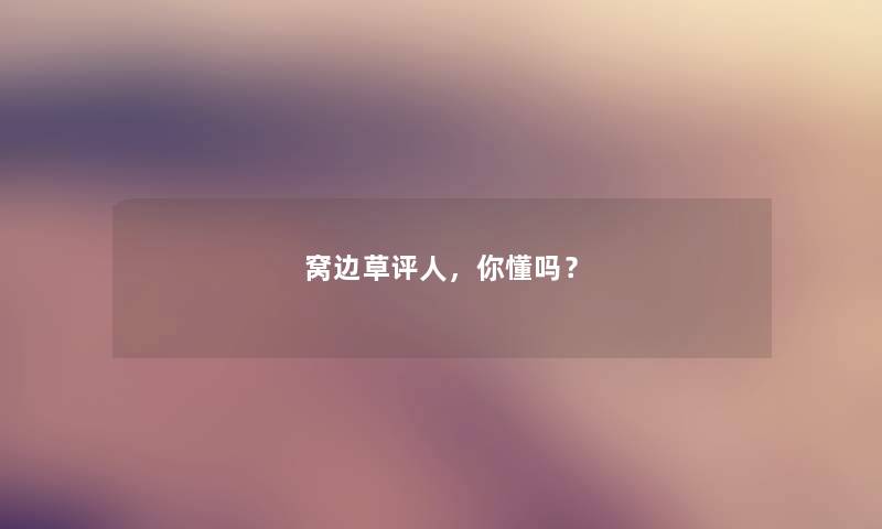窝边草评人,你懂吗? 窝边草评人,你懂吗?