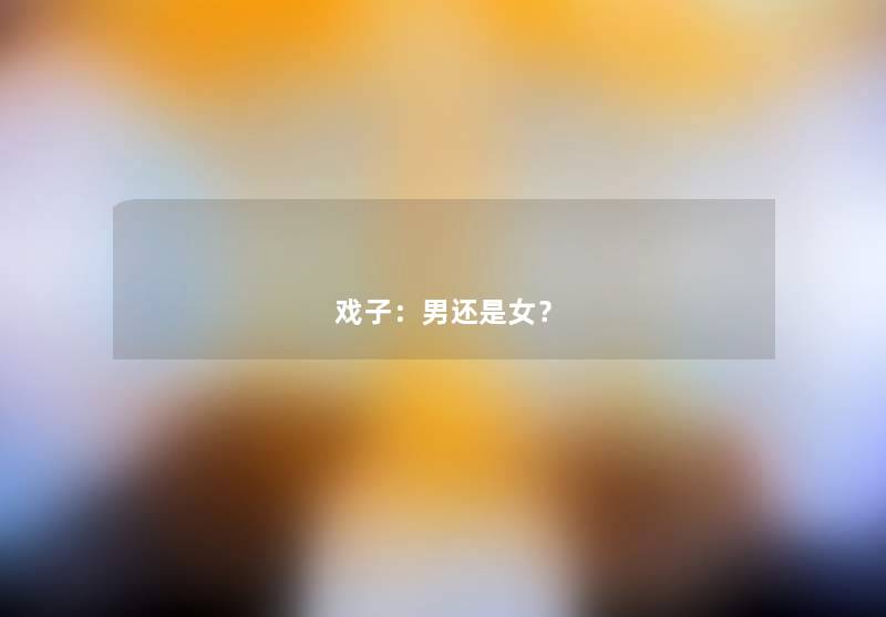 戏子:男还是女? 戏子:男还是女?