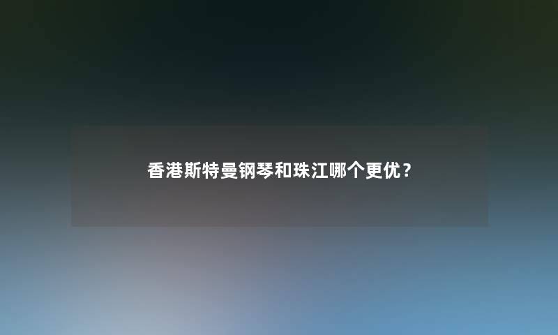 香港斯特曼钢琴和珠江哪个更优？