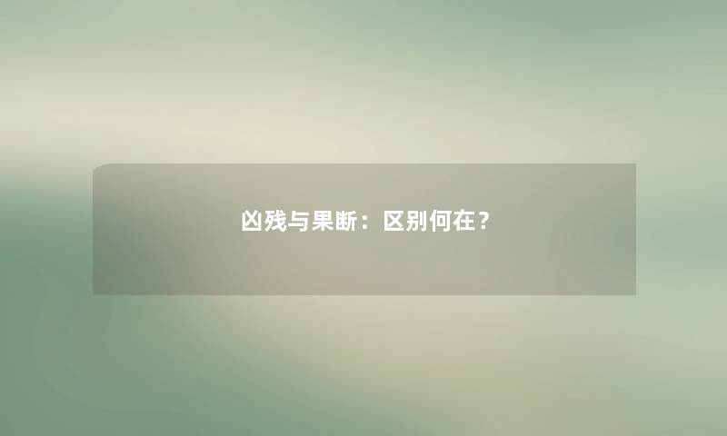 凶残与果断:区别何在? 凶残与果断:区别何在?