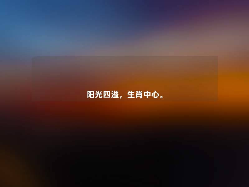 阳光四溢，生肖中心。