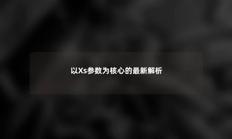 以Xs参数为核心的新解析 以Xs参数为核心的新解析