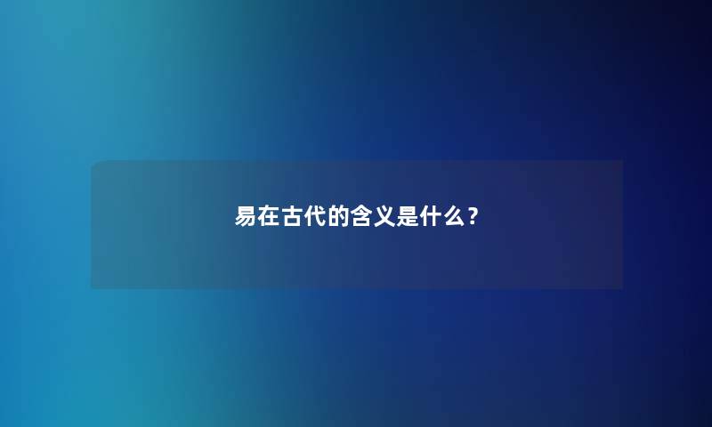 易在古代的含义是什么？