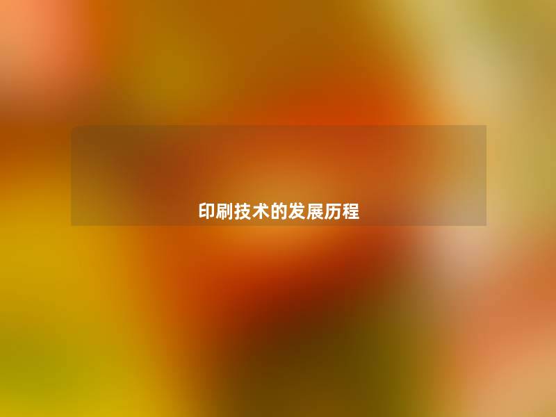 印刷技术的发展历程 印刷技术的发展历程