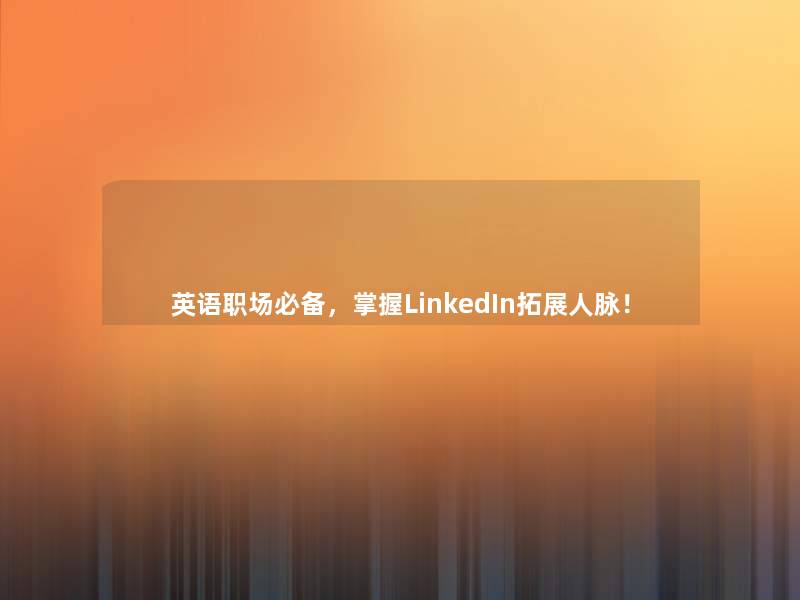 英语职场必备，掌握LinkedIn拓展人脉！