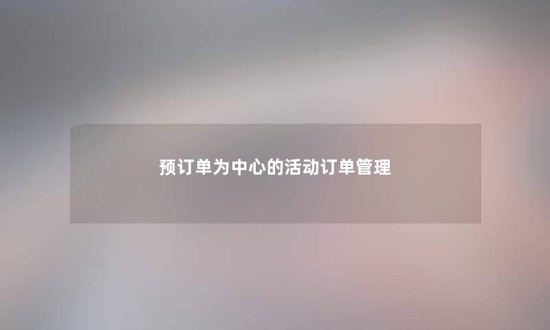 预订单为中心的活动订单管理 预订单为中心的活动订单管理