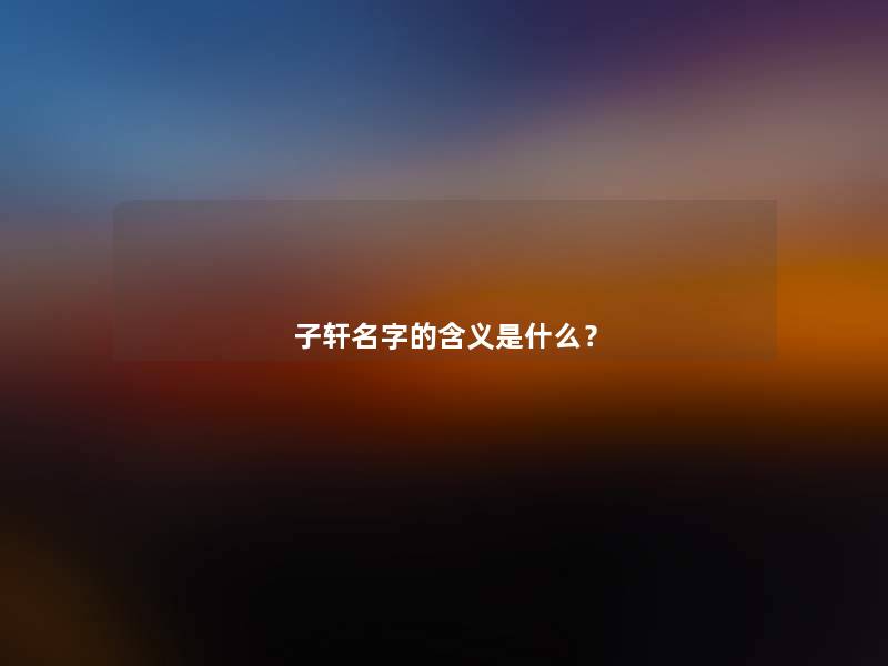 子轩名字的含义是什么？
