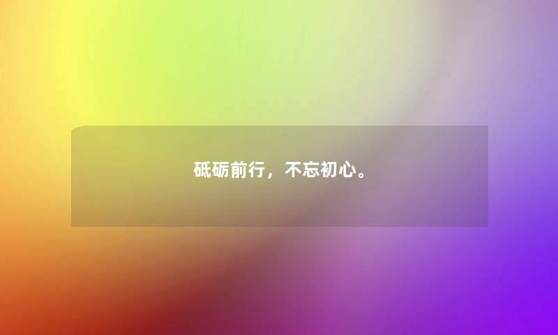 砥砺前行，不忘初心。