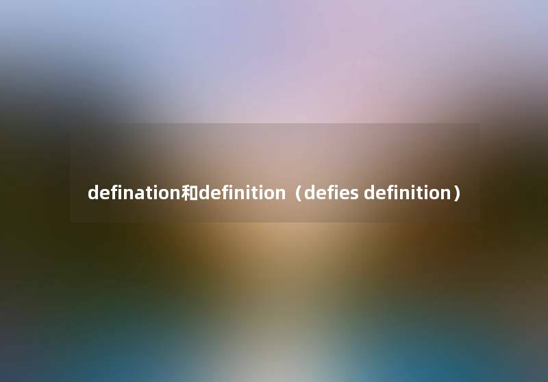 defination和definition(defies definition) defination和definition(defies definition)