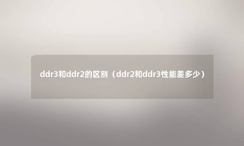 ddr3和ddr2的区别（ddr2和ddr3性能差多少）