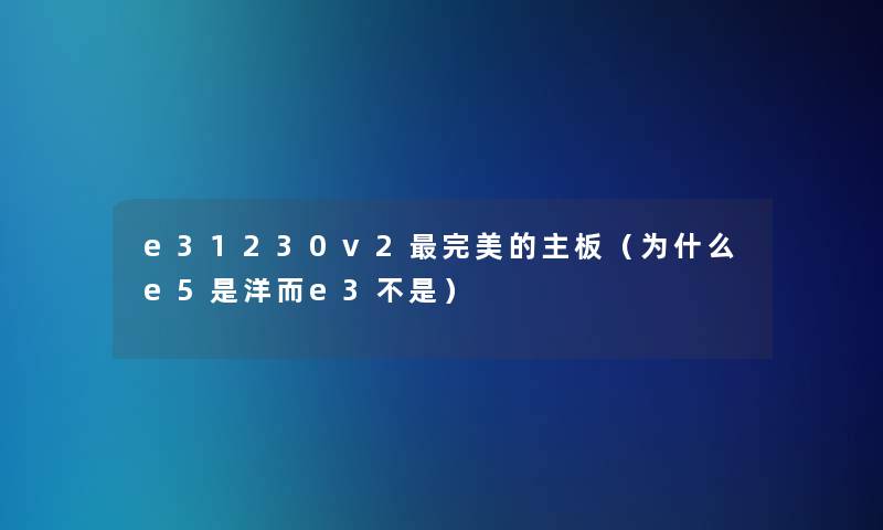 e31230v2完美的主板(为什么e5是洋而e3不是) e31230v2完美的主板(为什么e5是洋而e3不是)