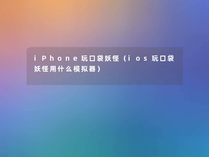 iPhone玩口袋妖怪(ios玩口袋妖怪用什么模拟器) iPhone玩口袋妖怪(ios玩口袋妖怪用什么模拟器)