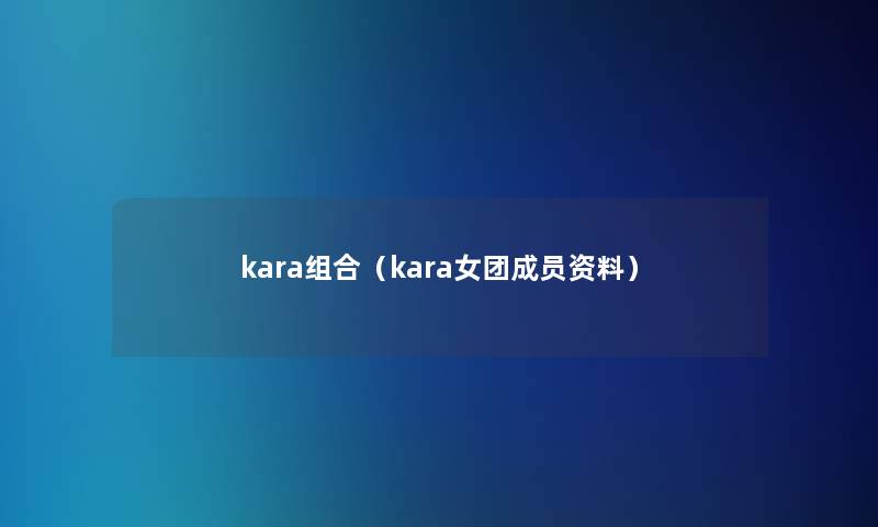 kara组合（kara女团成员资料）