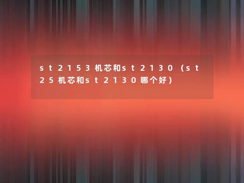 st2153机芯和st2130(st25机芯和st2130哪个好) st2153机芯和st2130(st25机芯和st2130哪个好)