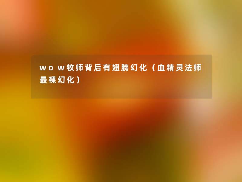 wow牧师背后有翅膀幻化（血精灵法师裸幻化）