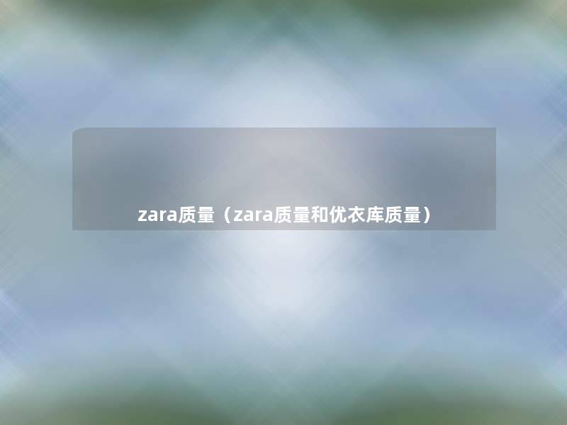 zara质量（zara质量和优衣库质量）