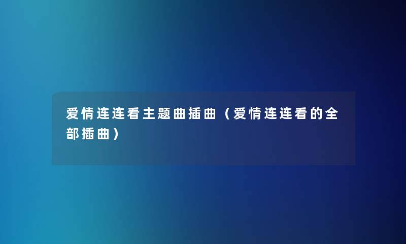 爱情连连看主题曲插曲（爱情连连看的整理的插曲）
