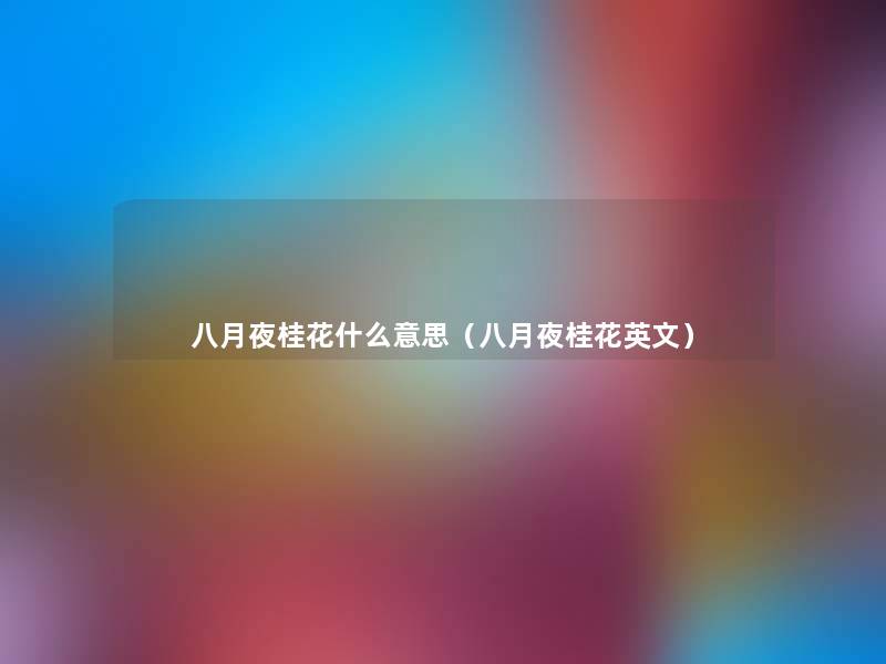 八月夜桂花什么意思(八月夜桂花英文) 八月夜桂花什么意思(八月夜桂花英文)