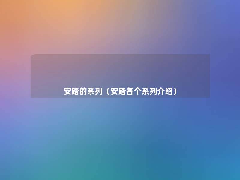安踏的系列（安踏各个系列介绍）