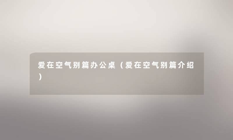 爱在空气别篇办公桌(爱在空气别篇介绍) 爱在空气别篇办公桌(爱在空气别篇介绍)