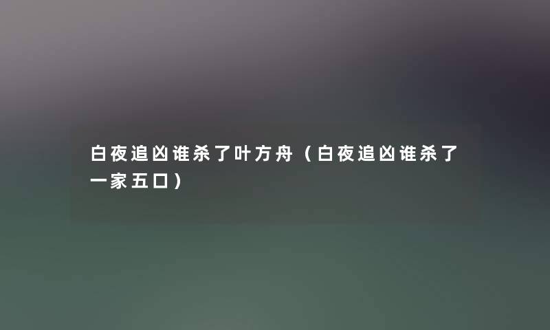 白夜追凶谁杀了叶方舟（白夜追凶谁杀了一家五口）