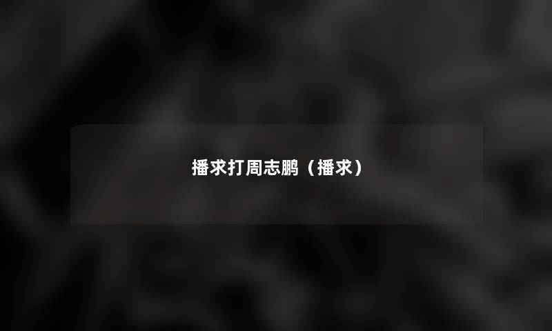 播求打周志鹏（播求）