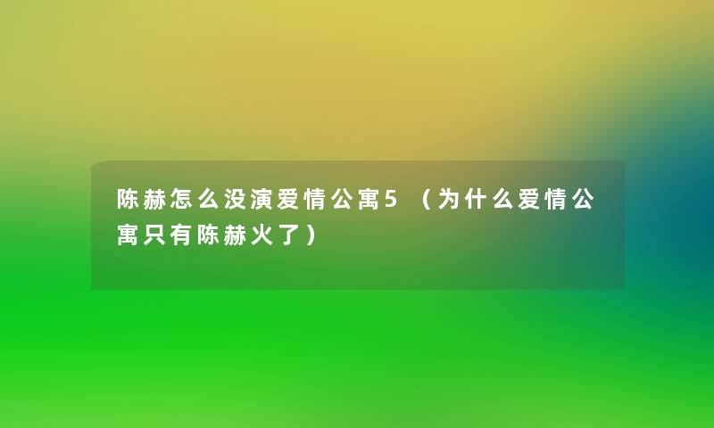 陈赫怎么没演爱情公寓5(为什么爱情公寓只有陈赫火了) 陈赫怎么没演爱情公寓5(为什么爱情公寓只有陈赫火了)