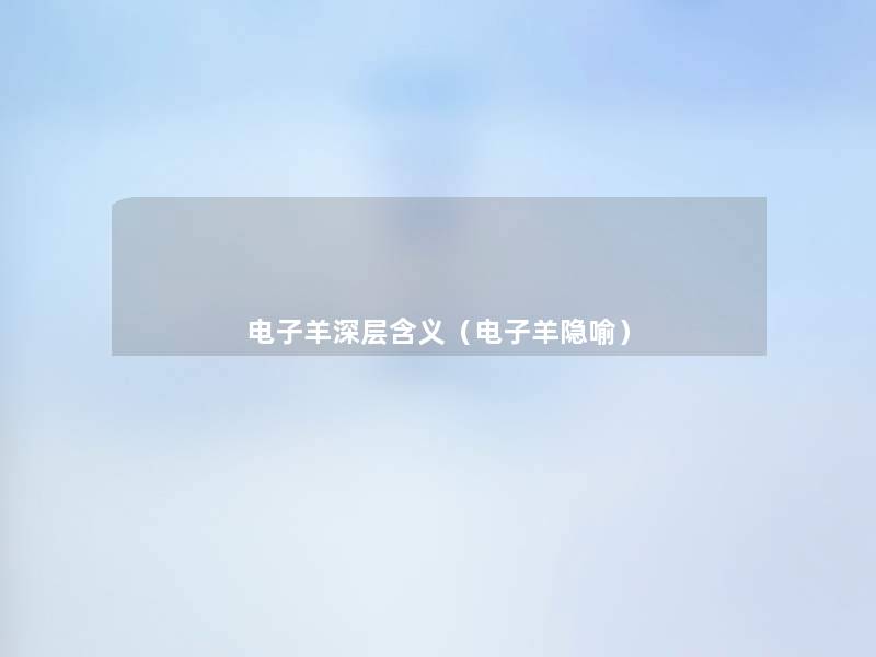 电子羊深层含义(电子羊隐喻) 电子羊深层含义(电子羊隐喻)