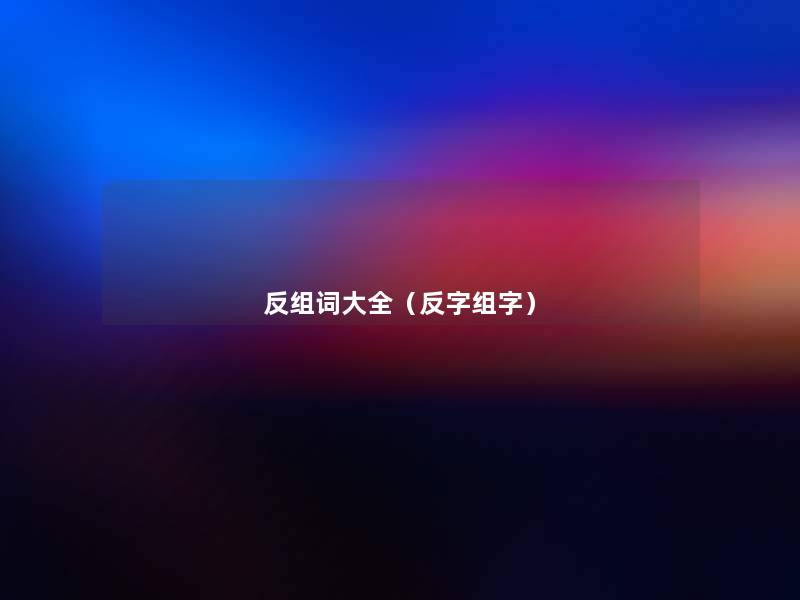 反组词大全（反字组字）