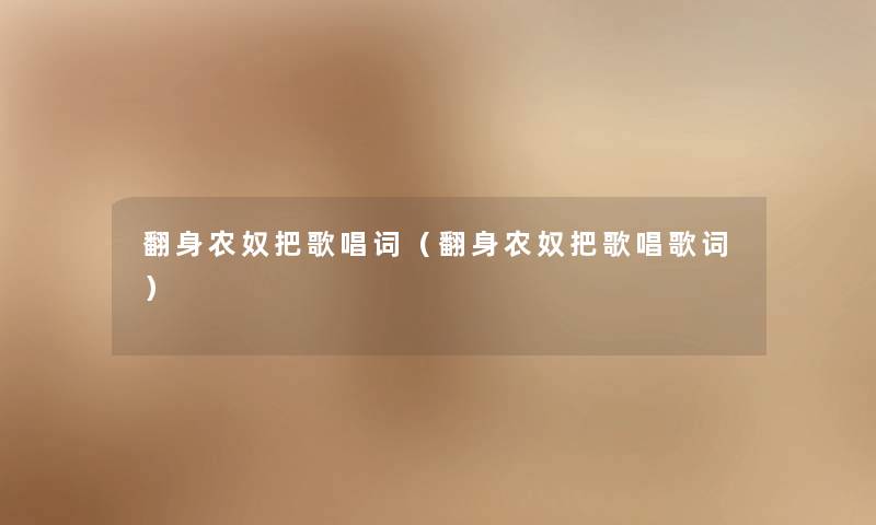 翻身农奴把歌唱词（翻身农奴把歌唱歌词）