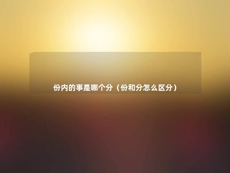 份内的事是哪个分（份和分怎么区分）
