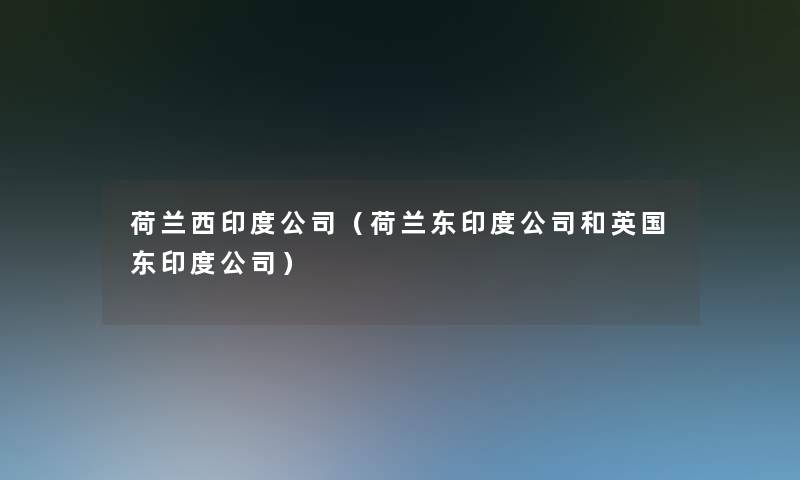 荷兰西印度公司(荷兰东印度公司和英国东印度公司) 荷兰西印度公司(荷兰东印度公司和英国东印度公司)