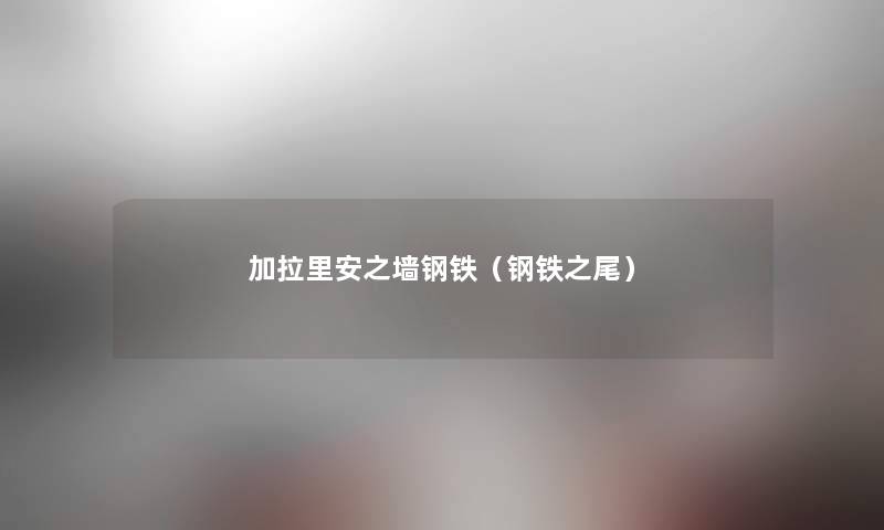 加拉里安之墙钢铁(钢铁之尾) 加拉里安之墙钢铁(钢铁之尾)