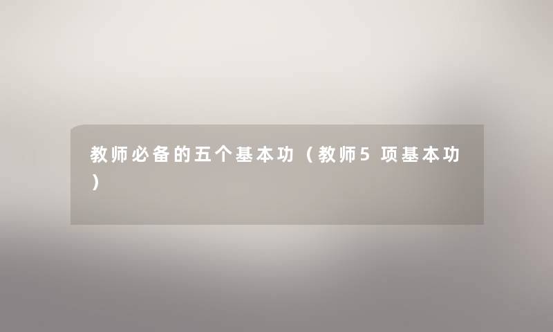 教师必备的五个基本功（教师5项基本功）